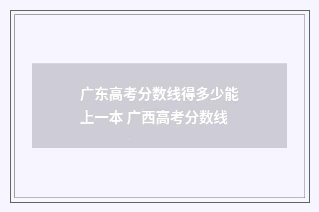 广东高考分数线得多少能上一本 广西高考分数线