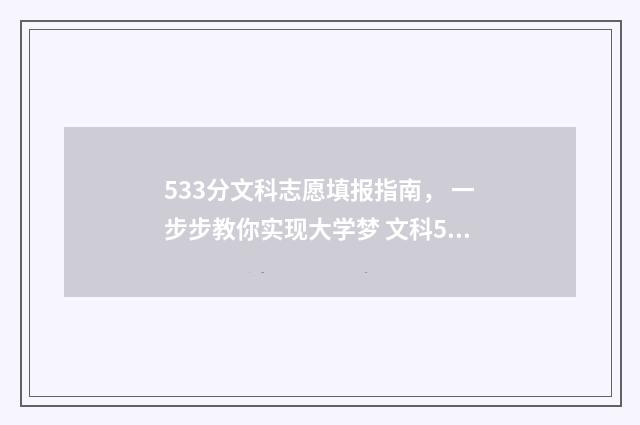 533分文科志愿填报指南， 一步步教你实现大学梦 文科533分能报什么大学