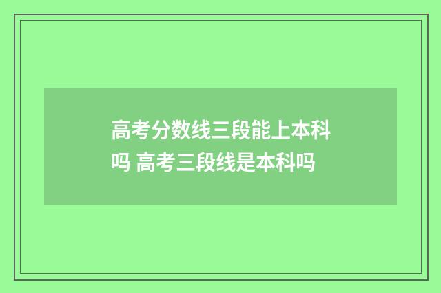 高考分数线三段能上本科吗 高考三段线是本科吗