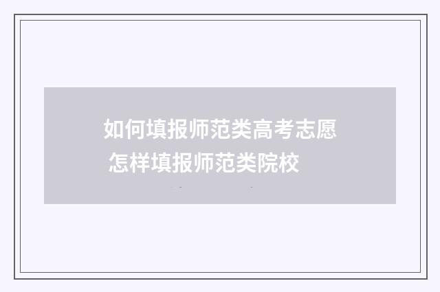 如何填报师范类高考志愿 怎样填报师范类院校