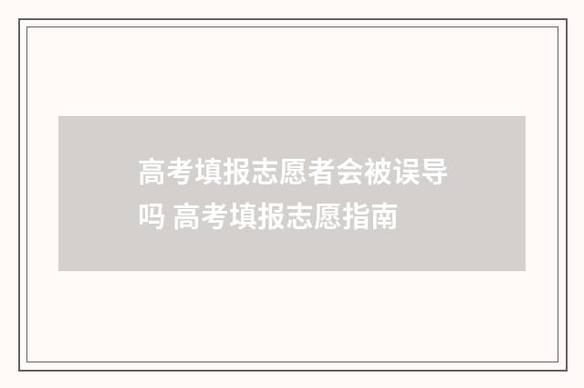 高考填报志愿者会被误导吗 高考填报志愿指南