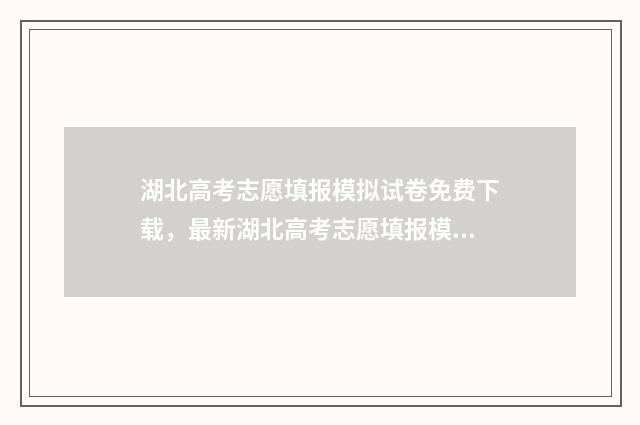 湖北高考志愿填报模拟试卷免费下载，最新湖北高考志愿填报模拟试题