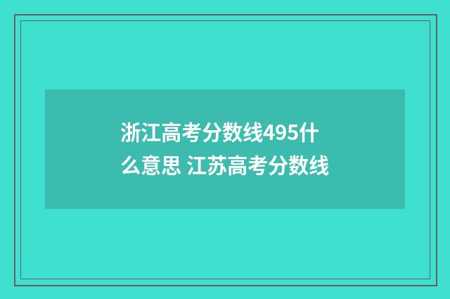 浙江高考分数线495什么意思 江苏高考分数线