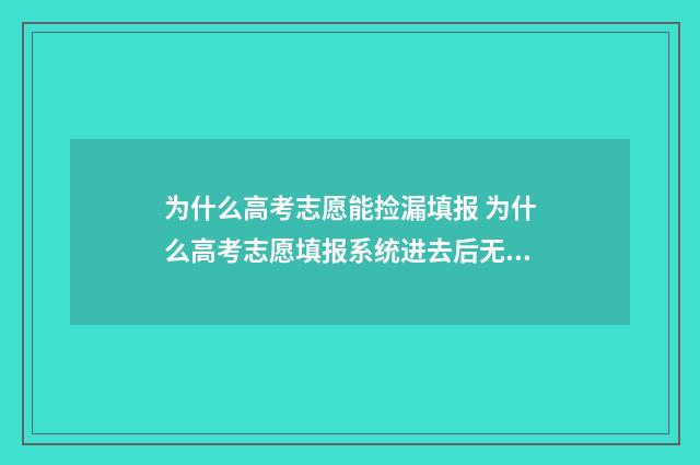 为什么高考志愿能捡漏填报 为什么高考志愿填报系统进去后无内容