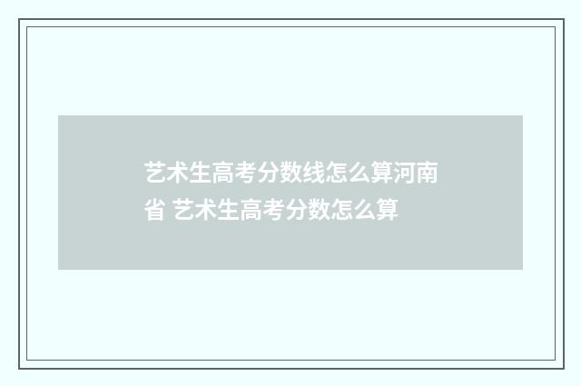 艺术生高考分数线怎么算河南省 艺术生高考分数怎么算