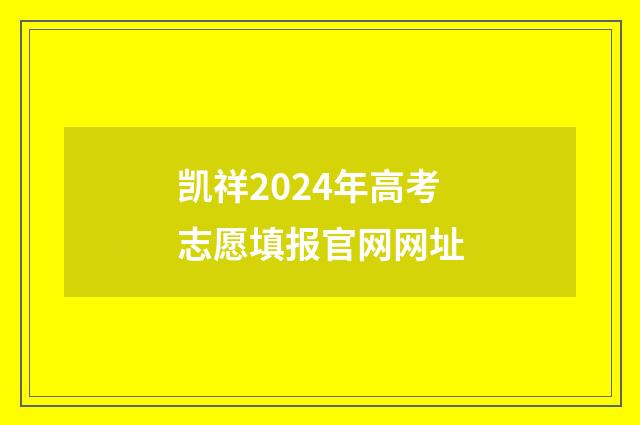 凯祥2024年高考志愿填报官网网址