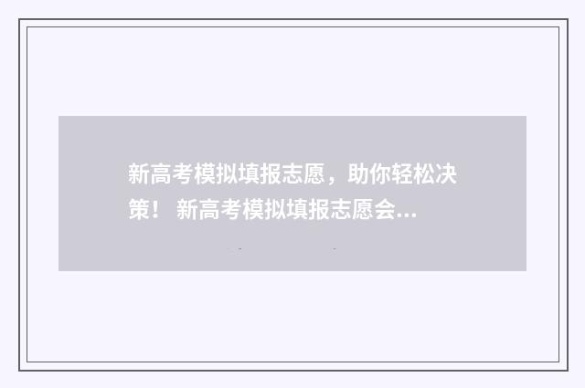 新高考模拟填报志愿，助你轻松决策！ 新高考模拟填报志愿会录取吗