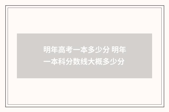 明年高考一本多少分 明年一本科分数线大概多少分