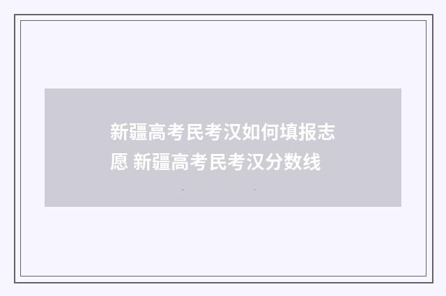 新疆高考民考汉如何填报志愿 新疆高考民考汉分数线