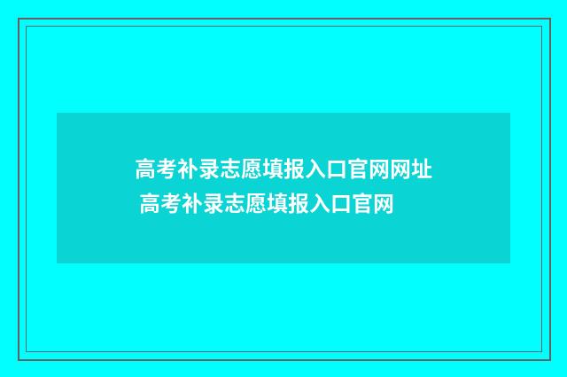 高考补录志愿填报入口官网网址 高考补录志愿填报入口官网