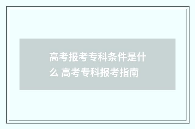 高考报考专科条件是什么 高考专科报考指南