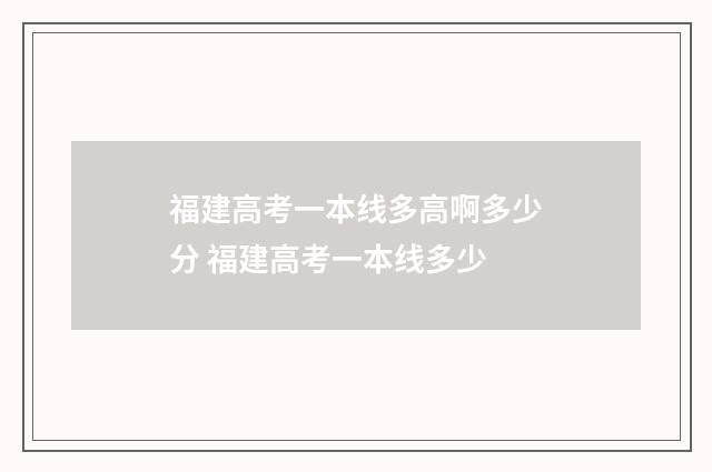 福建高考一本线多高啊多少分 福建高考一本线多少