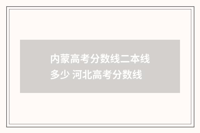 内蒙高考分数线二本线多少 河北高考分数线
