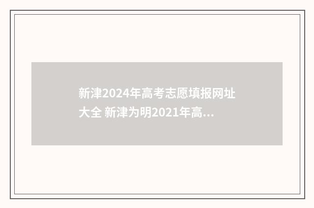 新津2024年高考志愿填报网址大全 新津为明2021年高考喜报