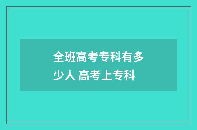 全班高考专科有多少人 高考上专科