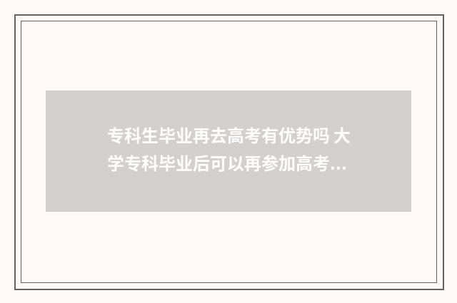专科生毕业再去高考有优势吗 大学专科毕业后可以再参加高考吗