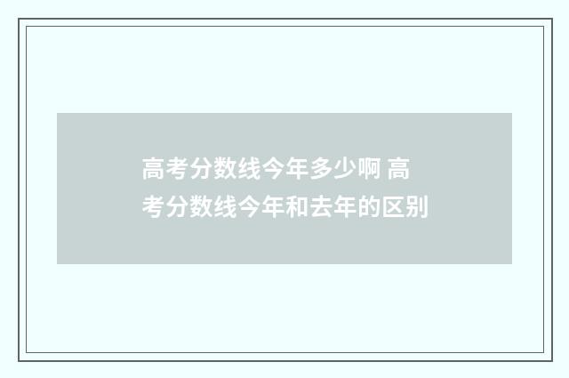 高考分数线今年多少啊 高考分数线今年和去年的区别