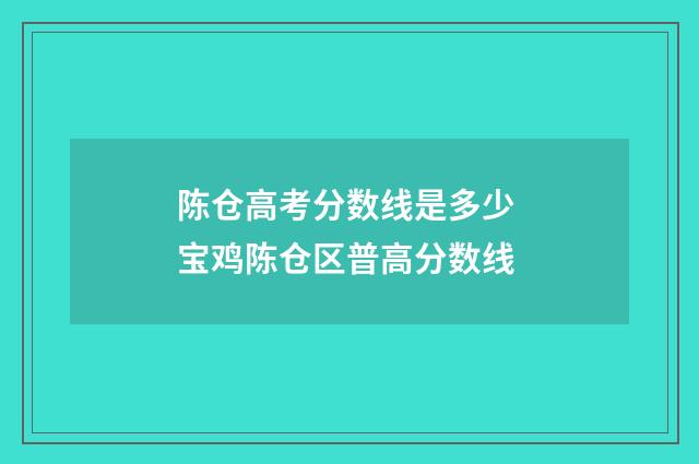 陈仓高考分数线是多少 宝鸡陈仓区普高分数线