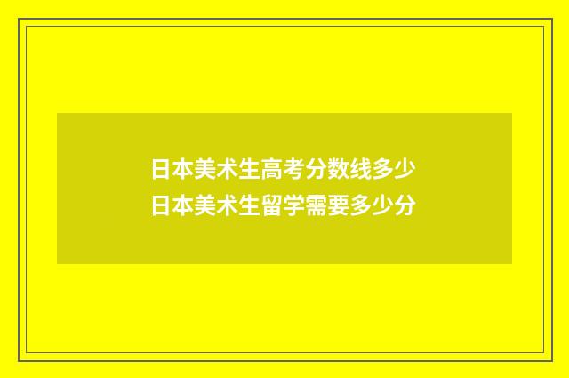 日本美术生高考分数线多少 日本美术生留学需要多少分