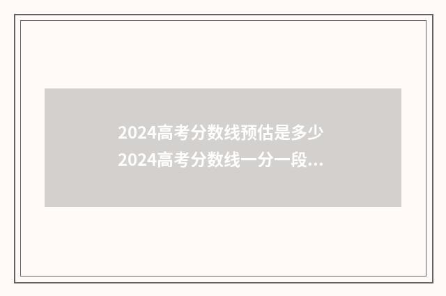 2024高考分数线预估是多少 2024高考分数线一分一段表