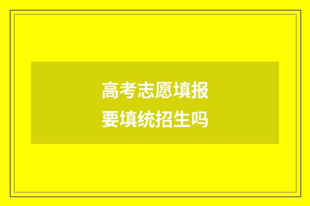 高考志愿填报要填统招生吗