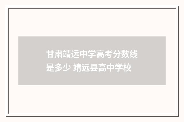 甘肃靖远中学高考分数线是多少 靖远县高中学校