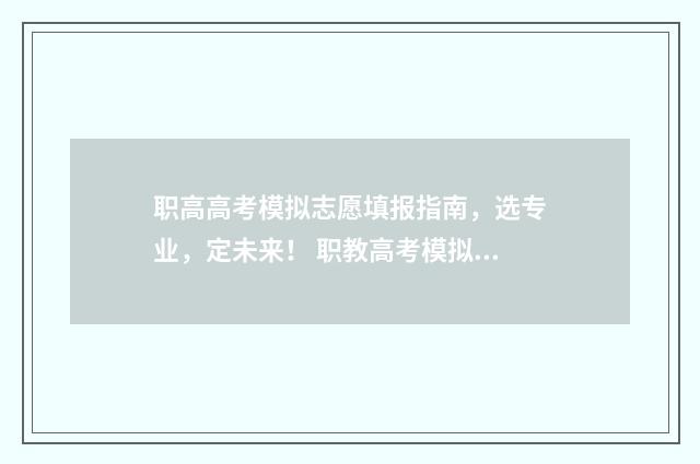 职高高考模拟志愿填报指南，选专业，定未来！ 职教高考模拟试卷
