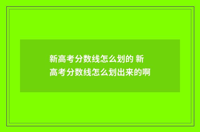 新高考分数线怎么划的 新高考分数线怎么划出来的啊
