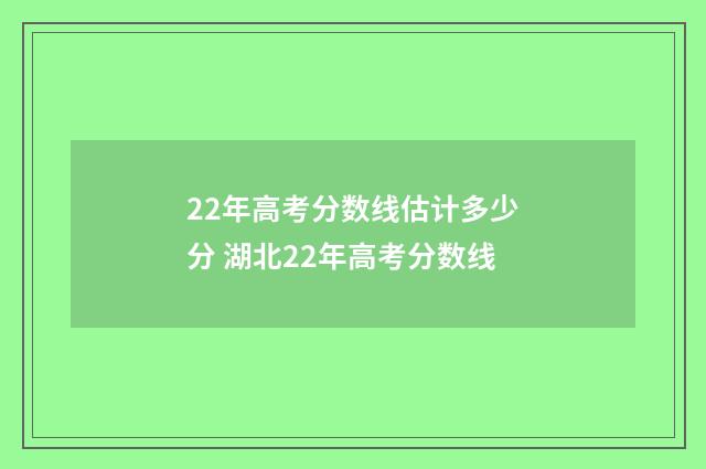 22年高考分数线估计多少分 湖北22年高考分数线