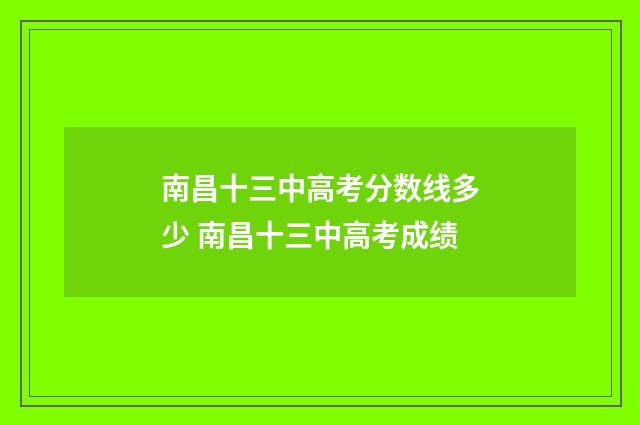 南昌十三中高考分数线多少 南昌十三中高考成绩
