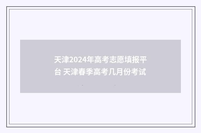 天津2024年高考志愿填报平台 天津春季高考几月份考试