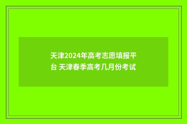 天津2024年高考志愿填报平台 天津春季高考几月份考试
