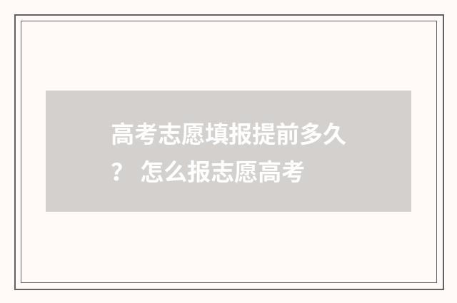 高考志愿填报提前多久？ 怎么报志愿高考