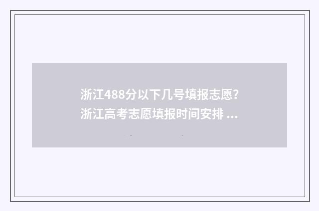 浙江488分以下几号填报志愿？浙江高考志愿填报时间安排 浙江省488分可以上什么大学
