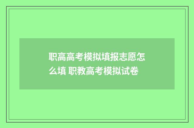 职高高考模拟填报志愿怎么填 职教高考模拟试卷