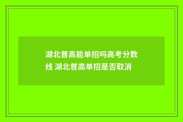 湖北普高能单招吗高考分数线 湖北普高单招是否取消