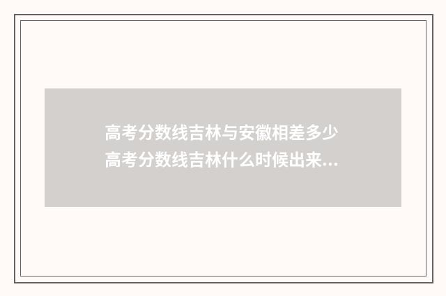 高考分数线吉林与安徽相差多少 高考分数线吉林什么时候出来公布2024