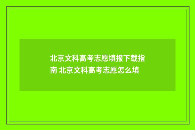 北京文科高考志愿填报下载指南 北京文科高考志愿怎么填