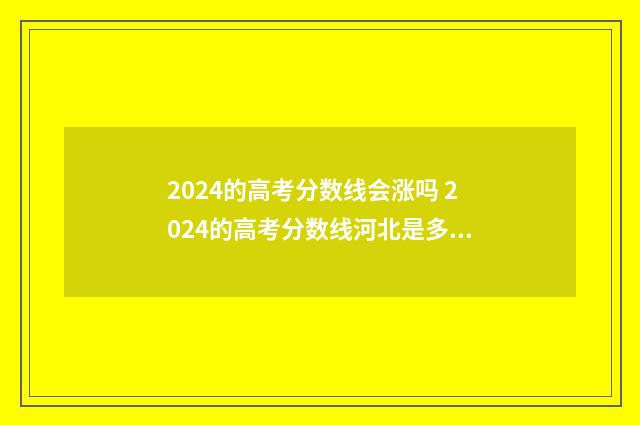 2024的高考分数线会涨吗 2024的高考分数线河北是多少
