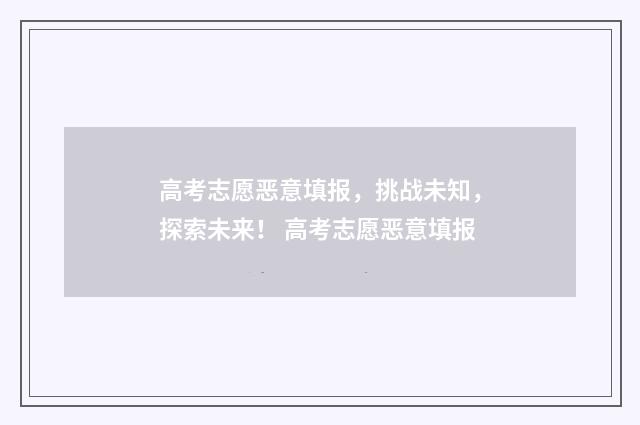 高考志愿恶意填报，挑战未知，探索未来！ 高考志愿恶意填报