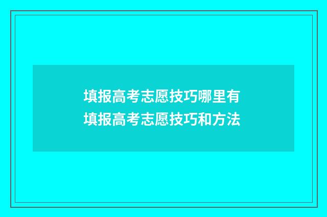 填报高考志愿技巧哪里有 填报高考志愿技巧和方法