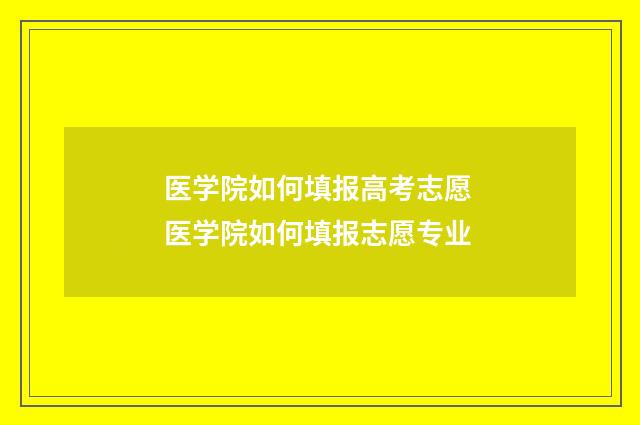 医学院如何填报高考志愿 医学院如何填报志愿专业
