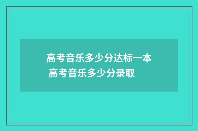 高考音乐多少分达标一本 高考音乐多少分录取