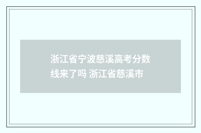 浙江省宁波慈溪高考分数线来了吗 浙江省慈溪市
