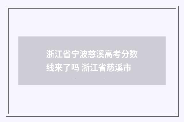 浙江省宁波慈溪高考分数线来了吗 浙江省慈溪市