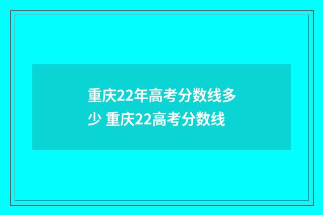 重庆22年高考分数线多少 重庆22高考分数线