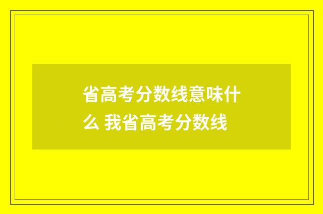 省高考分数线意味什么 我省高考分数线