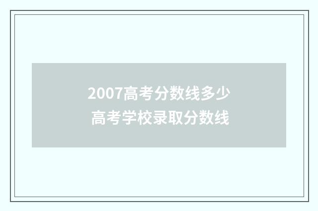 2007高考分数线多少 高考学校录取分数线