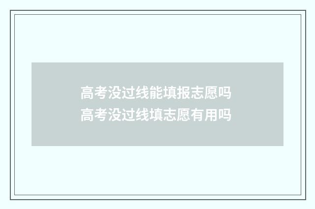 高考没过线能填报志愿吗 高考没过线填志愿有用吗