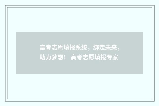 高考志愿填报系统，绑定未来，助力梦想！ 高考志愿填报专家